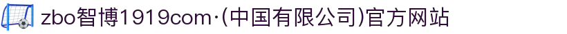 zbo智博1919com·(中国有限公司)官方网站